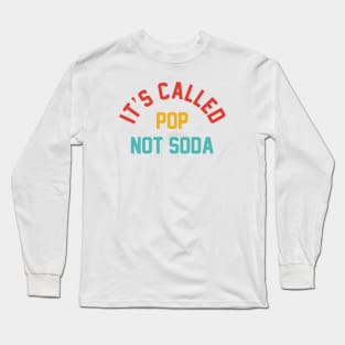 It's Called Pop Not Soda Long Sleeve T-Shirt